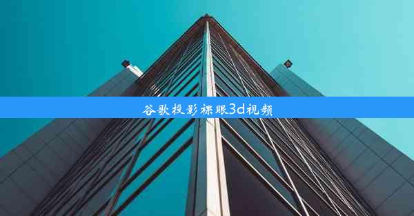 谷歌投影裸眼3d视频