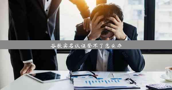 谷歌实名认证登不了怎么办