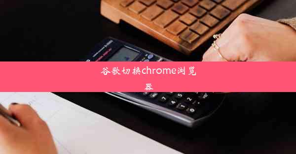 谷歌切换chrome浏览器