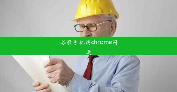 谷歌手机端chrome闪退