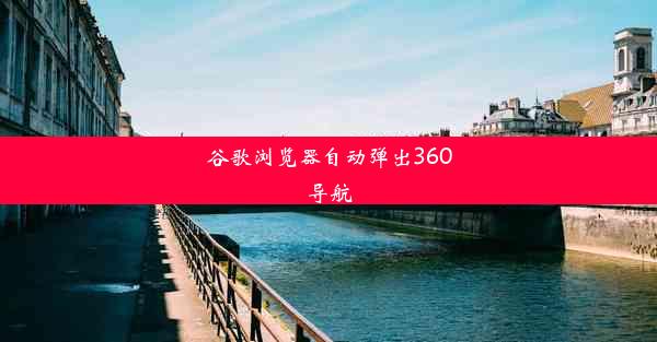 谷歌浏览器自动弹出360导航