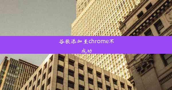 谷歌添加至chrome不成功