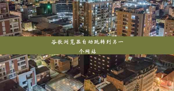 谷歌浏览器自动跳转到另一个网站