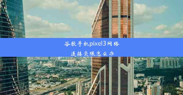 谷歌手机pixel3网络连接受限怎么办