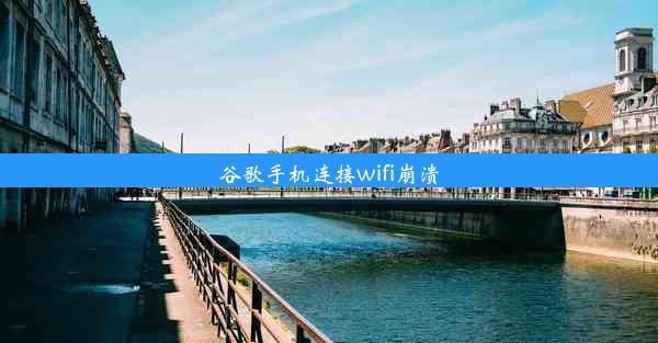 谷歌手机连接wifi崩溃