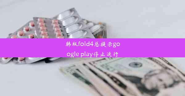 韩版fold4总提示google play停止运行