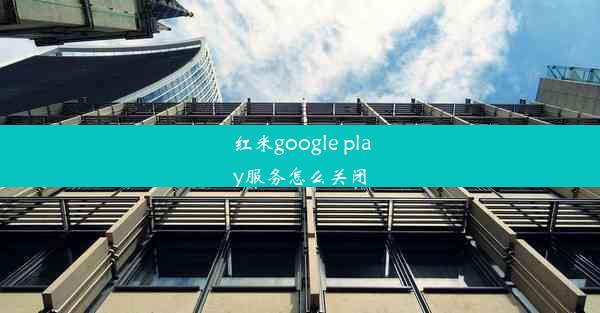 红米google play服务怎么关闭