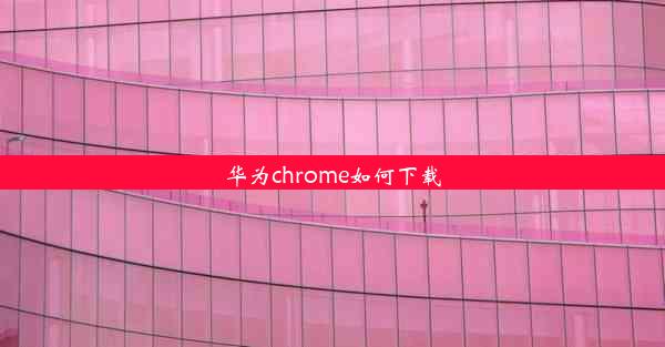 华为chrome如何下载