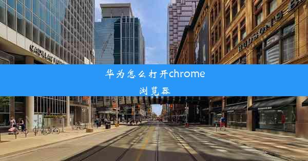 华为怎么打开chrome浏览器