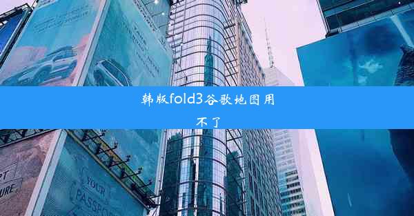 韩版fold3谷歌地图用不了