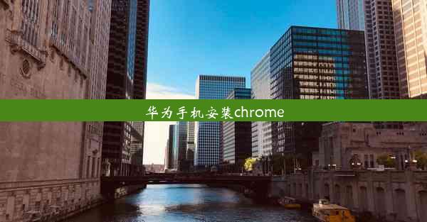 华为手机安装chrome