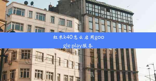 红米k40怎么启用google play服务