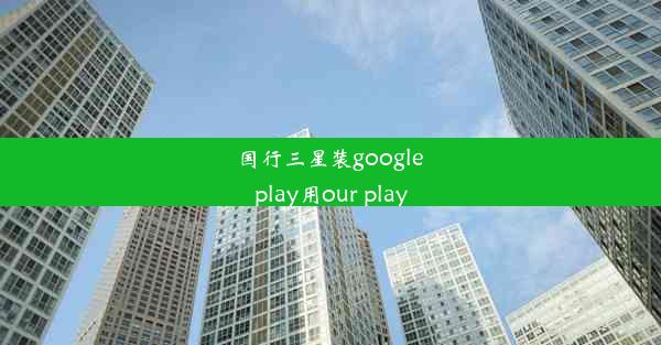 国行三星装google play用our play