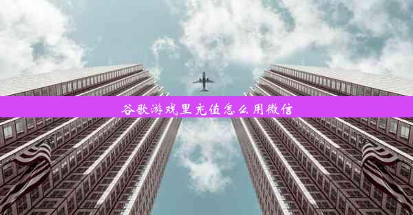 谷歌游戏里充值怎么用微信