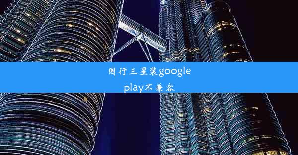 国行三星装google play不兼容