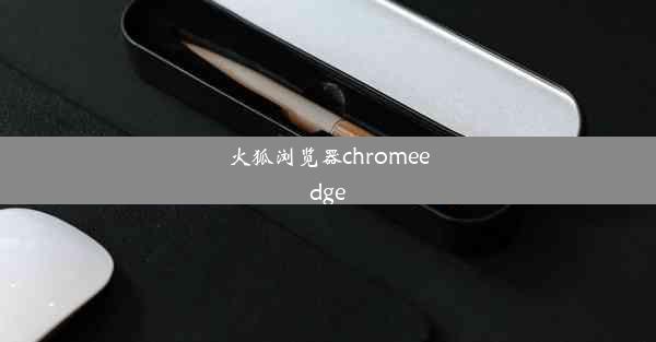 火狐浏览器chromeedge