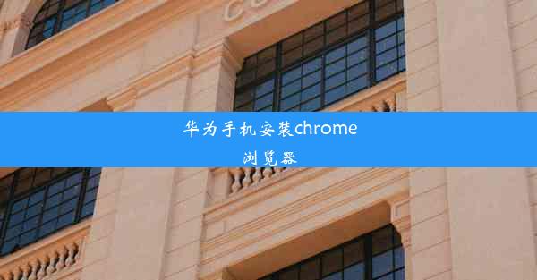 华为手机安装chrome浏览器