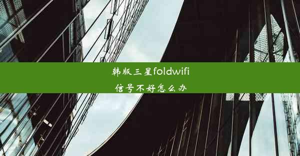 韩版三星foldwifi信号不好怎么办