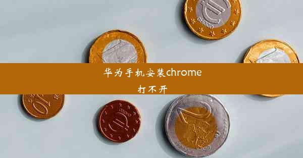 华为手机安装chrome打不开