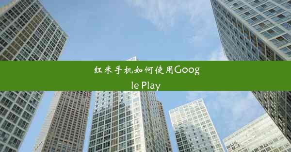 红米手机如何使用Google Play