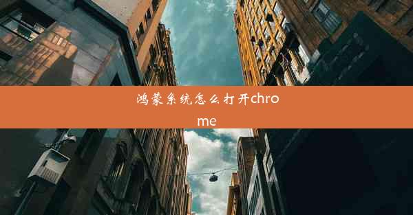 鸿蒙系统怎么打开chrome