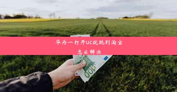 华为一打开uc就跳到淘宝怎么解决