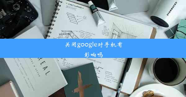 关闭google对手机有影响吗