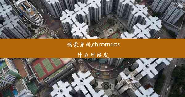 鸿蒙系统chromeos什么时候发