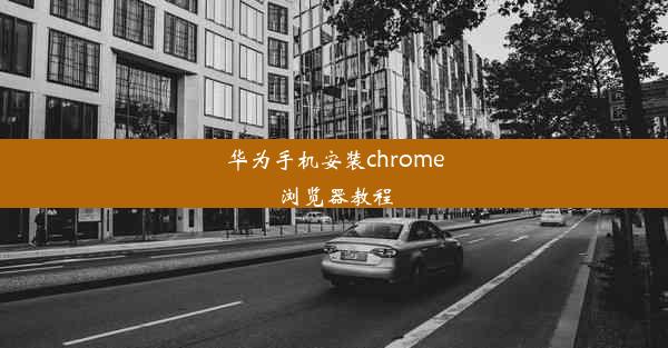 华为手机安装chrome浏览器教程