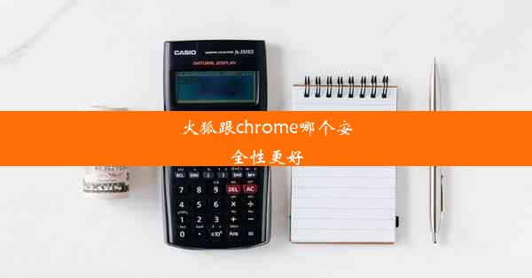 火狐跟chrome哪个安全性更好