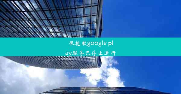 很抱歉google play服务已停止运行