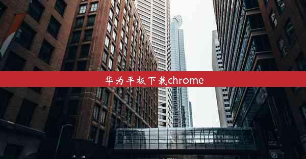 华为平板下载chrome