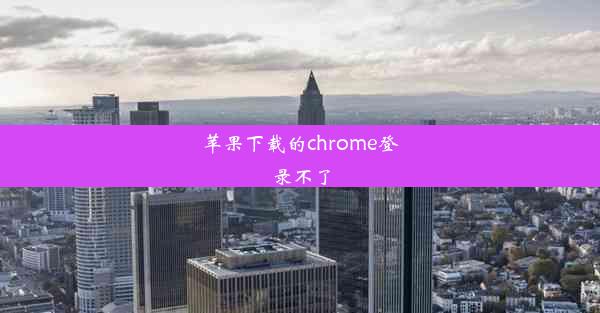 苹果下载的chrome登录不了