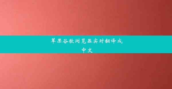 苹果谷歌浏览器实时翻译成中文