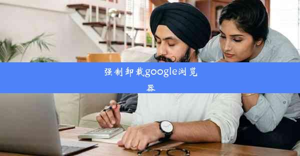 强制卸载google浏览器