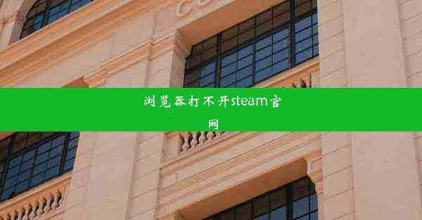 浏览器打不开steam官网