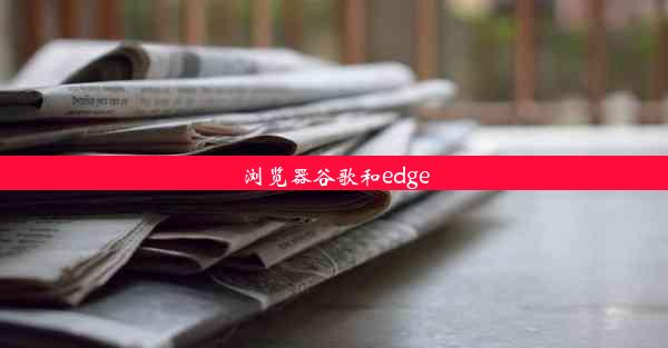 浏览器谷歌和edge