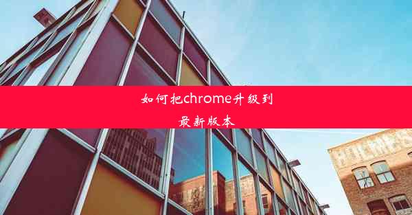 如何把chrome升级到最新版本