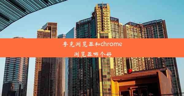 夸克浏览器和chrome浏览器哪个好