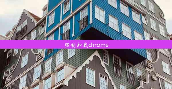 强制卸载chrome