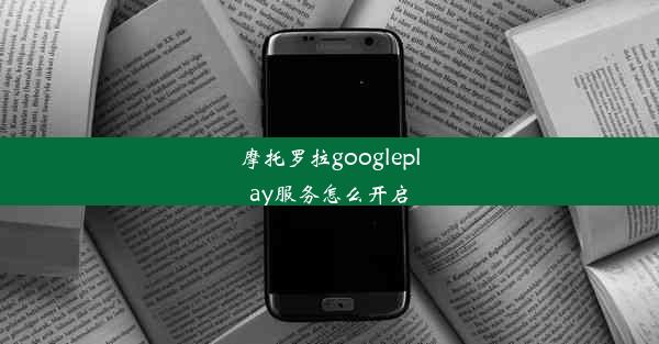 摩托罗拉googleplay服务怎么开启