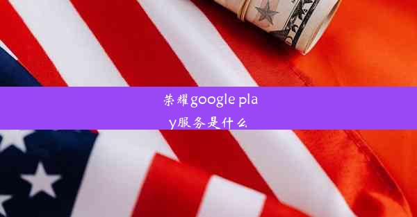 荣耀google play服务是什么