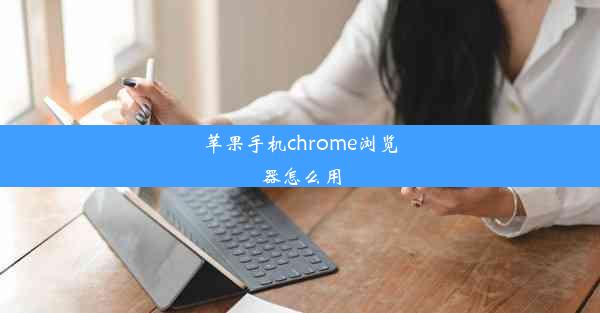 苹果手机chrome浏览器怎么用