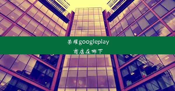 荣耀googleplay商店在哪下