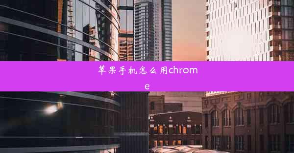 苹果手机怎么用chrome