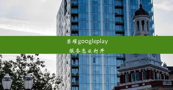 荣耀googleplay服务怎么打开