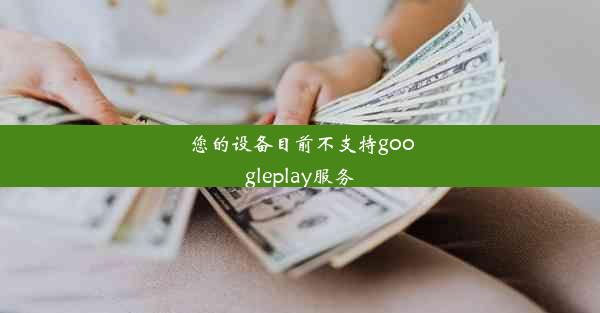 您的设备目前不支持googleplay服务