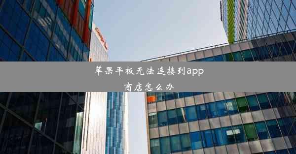 苹果平板无法连接到app商店怎么办