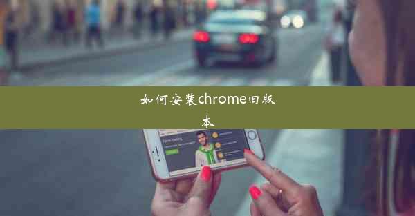 如何安装chrome旧版本