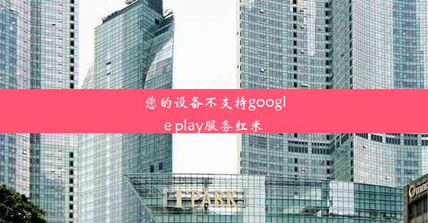 您的设备不支持google play服务红米